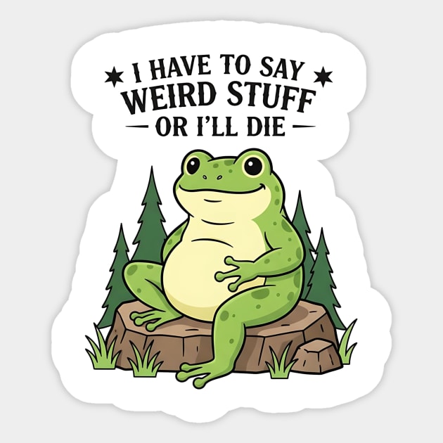 I Have to Say Weird Stuff Or I’ll Die – Funny Frog Meme Sticker by ArtistTee ⭐⭐⭐⭐⭐
